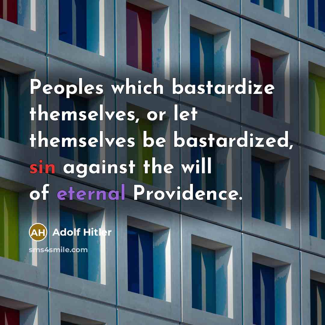 “Peoples which bastardize themselves, or let themselves be bastardized, sin against the will of eternal Providence.” quote by Adolf Hitler