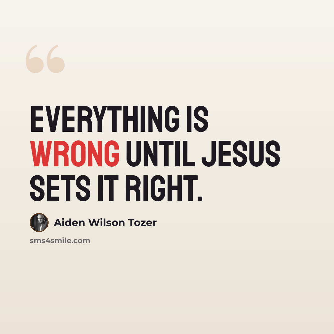 “Everything is wrong until Jesus sets it right.” quote by Aiden Wilson Tozer