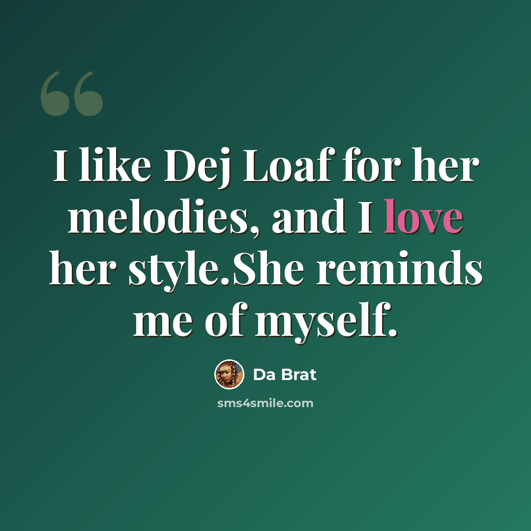 “I like Dej Loaf for her melodies, and I love her style.She reminds me of myself.” quote by Da Brat