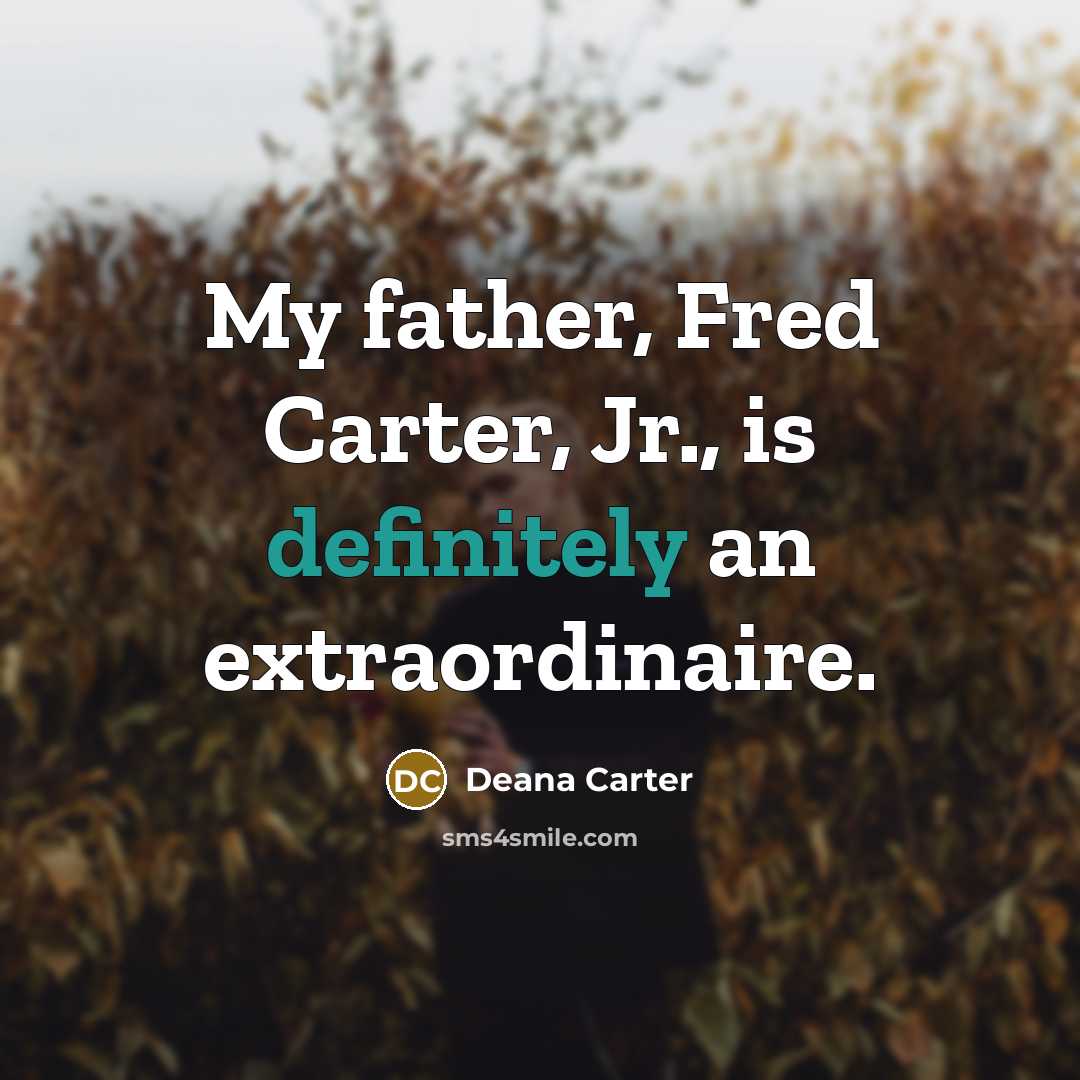 “My father, Fred Carter, Jr., is definitely an extraordinaire.” quote by Deana Carter
