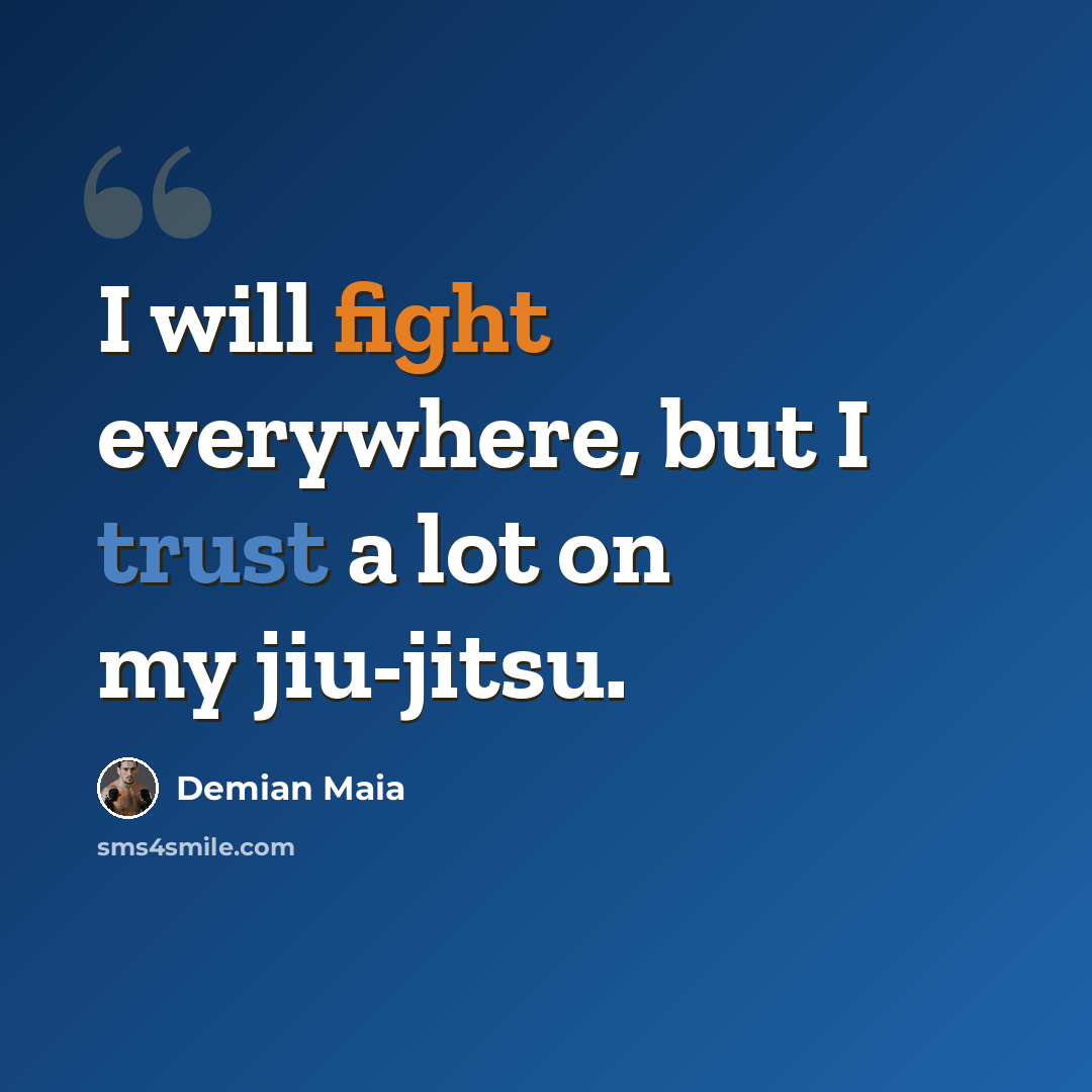“I will fight everywhere, but I trust a lot on my jiu-jitsu.” quote by Demian Maia