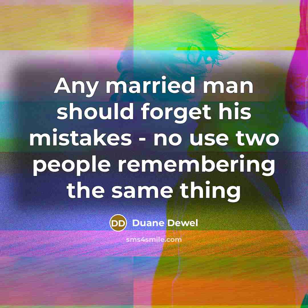 “Any married man should forget his mistakes - no use two people remembering the same thing” quote by Duane Dewel