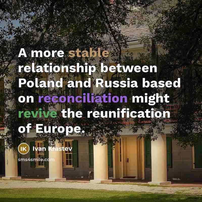 “A more stable relationship between Poland and Russia based on reconciliation might revive the reunification of Europe.” quote by Ivan Krastev