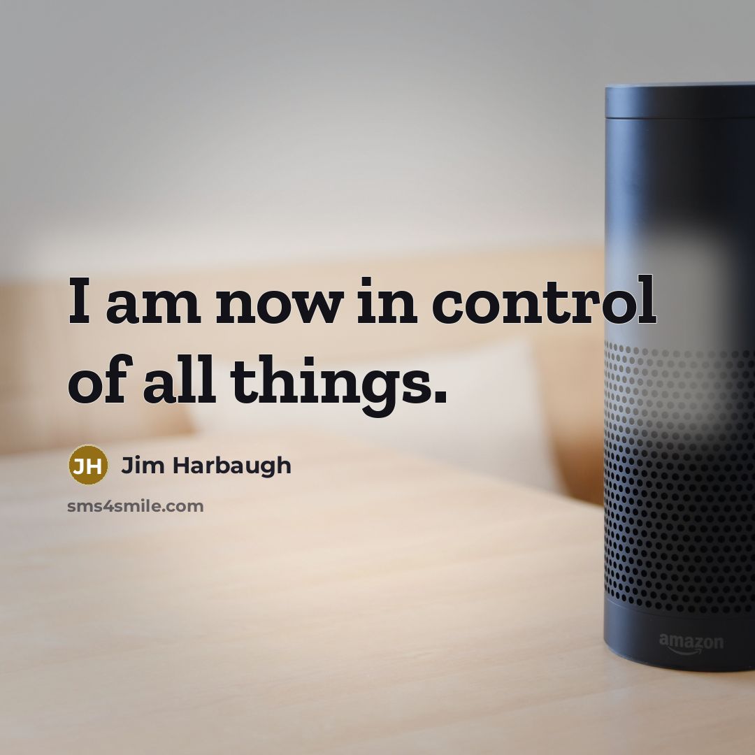 “I am now in control of all things.” quote by Jim Harbaugh