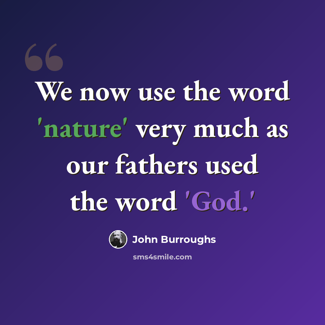 “We now use the word 'nature' very much as our fathers used the word 'God.'” quote by John Burroughs