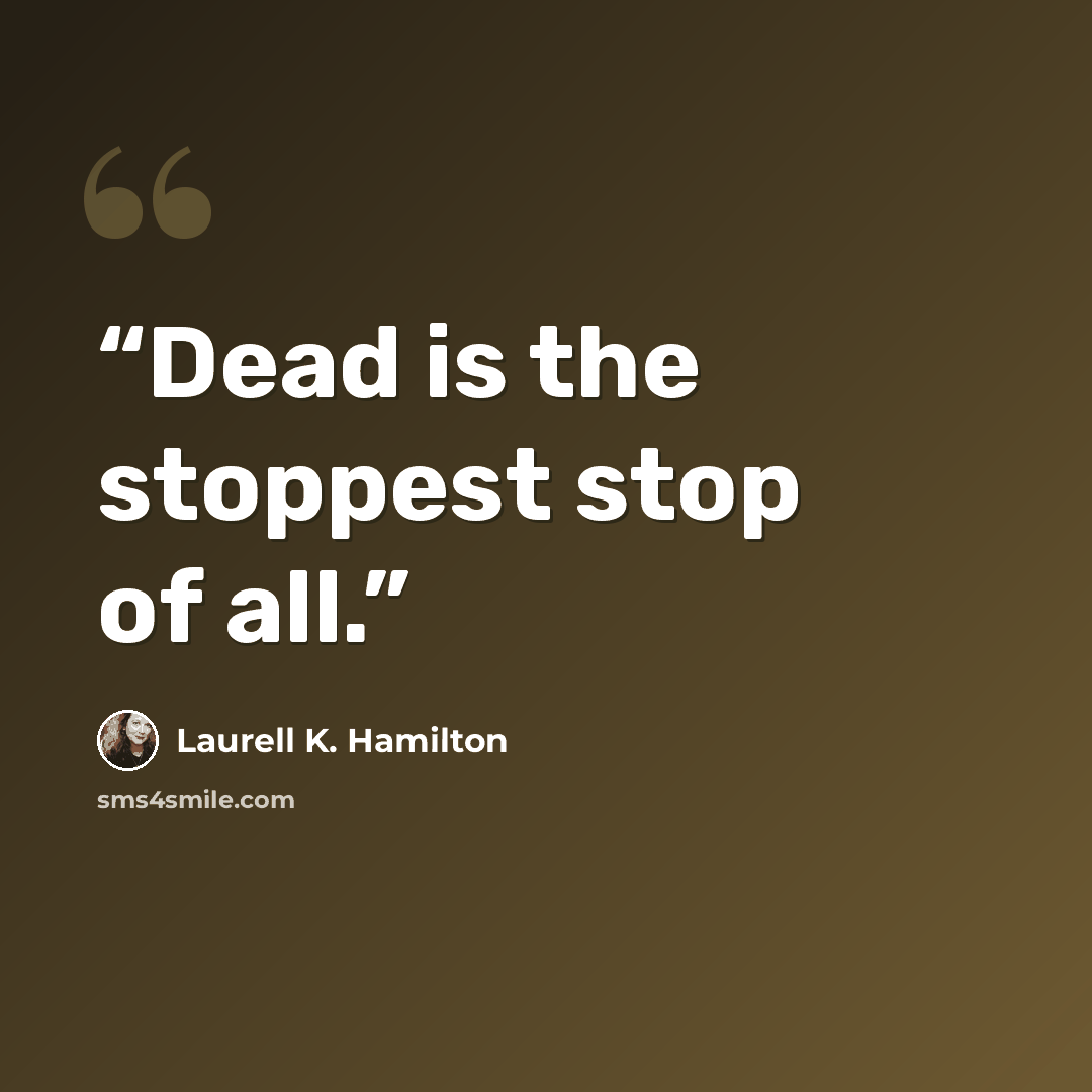 “Dead is the stoppest stop of all.” quote by Laurell K. Hamilton