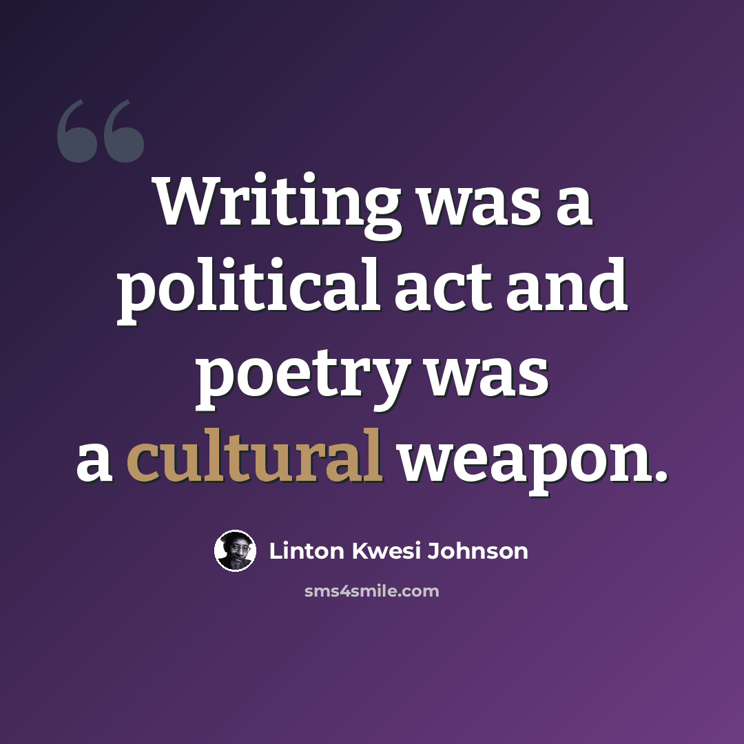 “Writing was a political act and poetry was a cultural weapon.” quote by Linton Kwesi Johnson