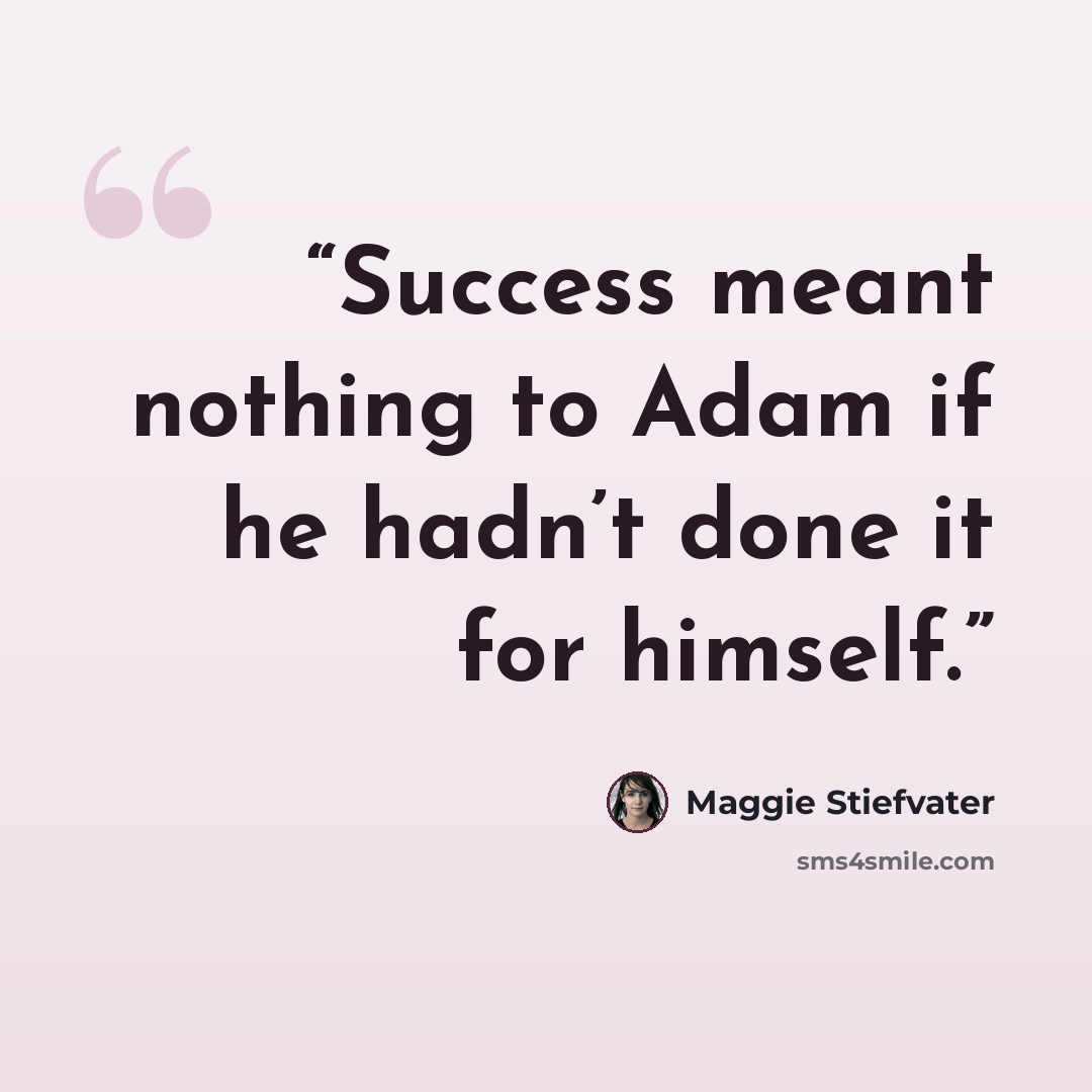 “Success meant nothing to Adam if he hadn’t done it for himself.” quote by Maggie Stiefvater