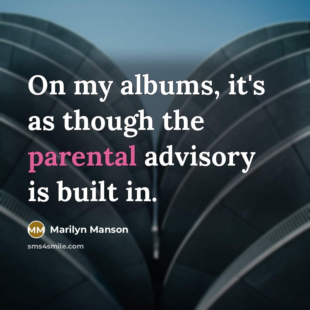 “On my albums, it's as though the parental advisory is built in.” quote by Marilyn Manson