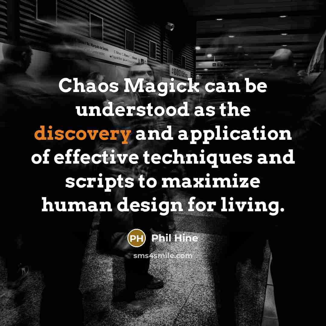 “Chaos Magick can be understood as the discovery and application of effective techniques and scripts to maximize human design for living.” quote by Phil Hine
