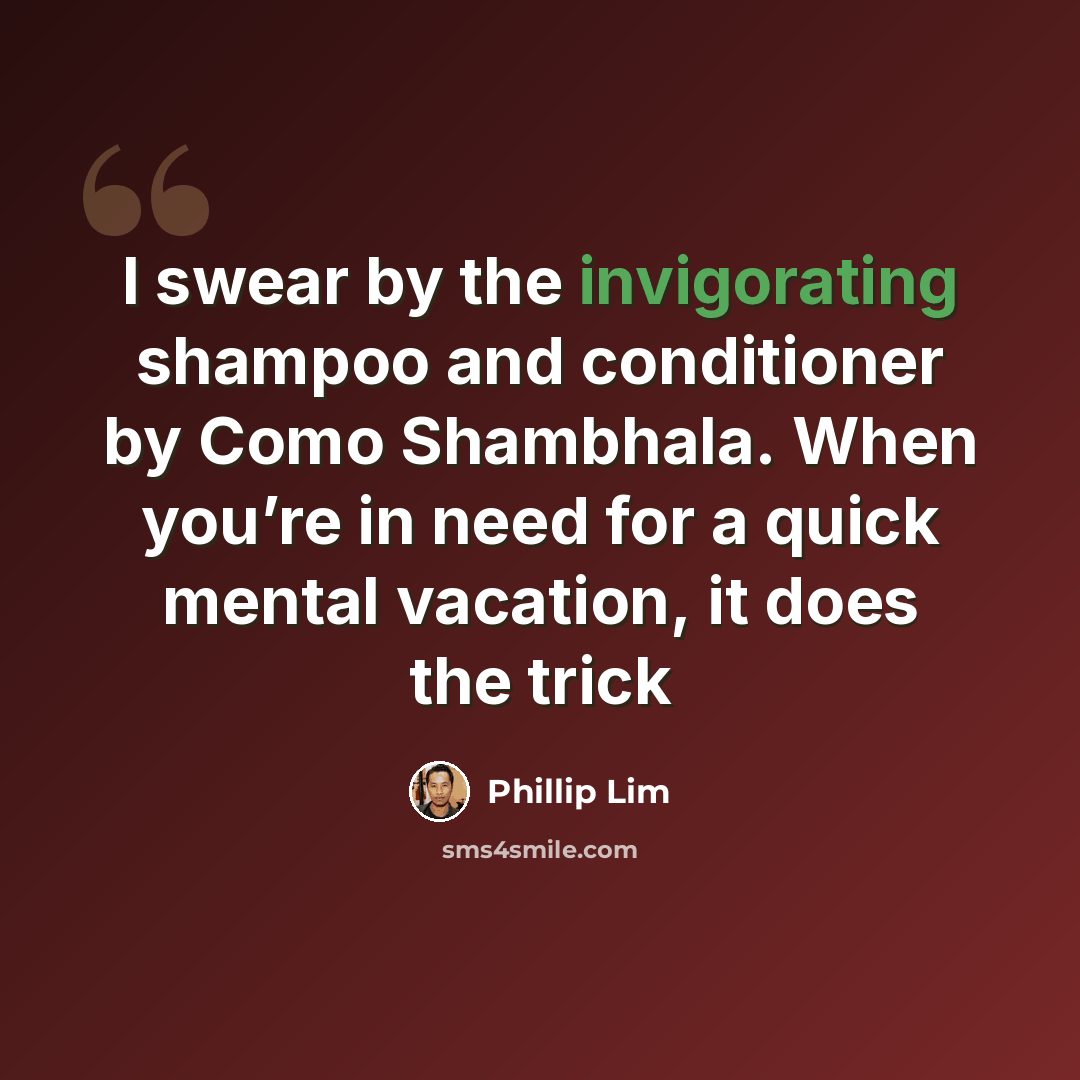 “I swear by the invigorating shampoo and conditioner by Como Shambhala. When you’re in need for a quick mental vacation, it does the trick” quote by Phillip Lim