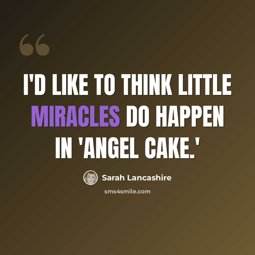 “I'd like to think little miracles do happen in 'Angel Cake.'” quote by Sarah Lancashire