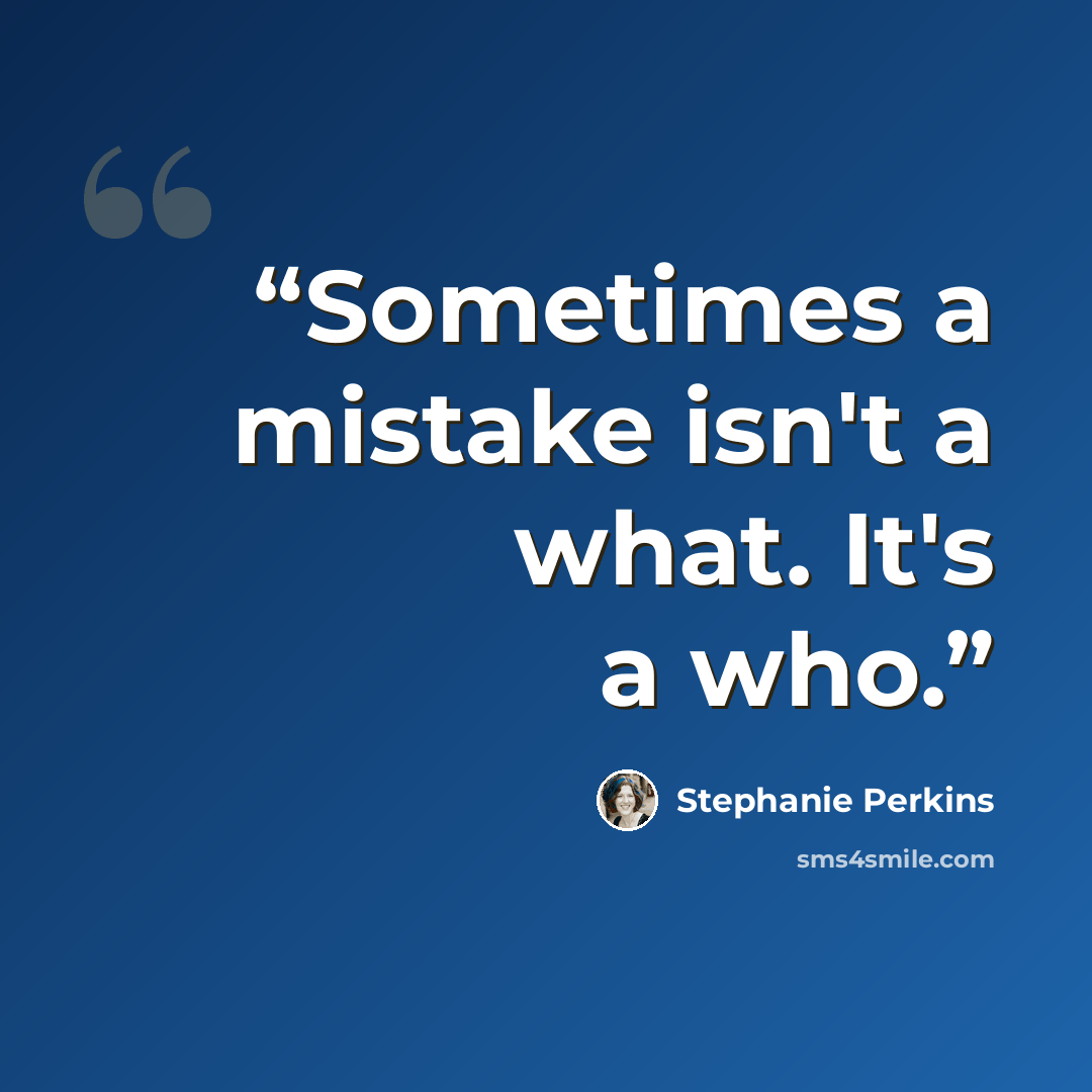 “Sometimes a mistake isn't a what. It's a who.” quote by Stephanie Perkins