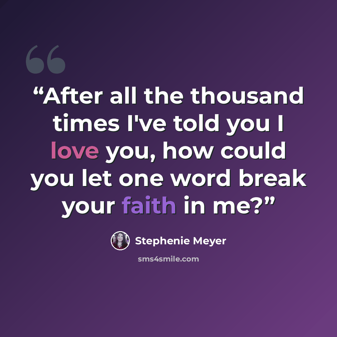 “After all the thousand times I've told you I love you, how could you let one word break your faith in me?” quote by Stephenie Meyer