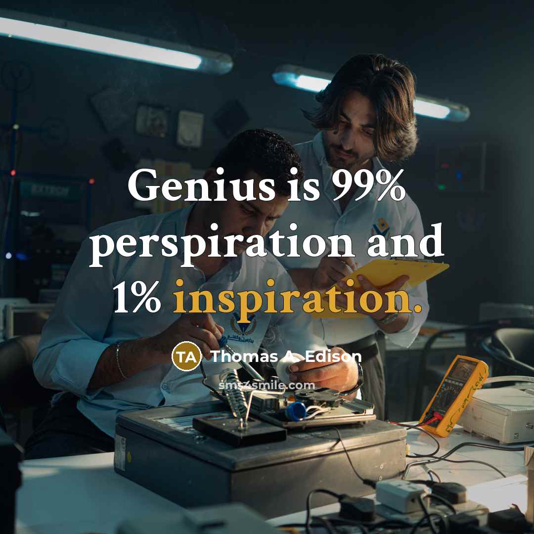 “Genius is 99% perspiration and 1% inspiration.” quote by Thomas A. Edison