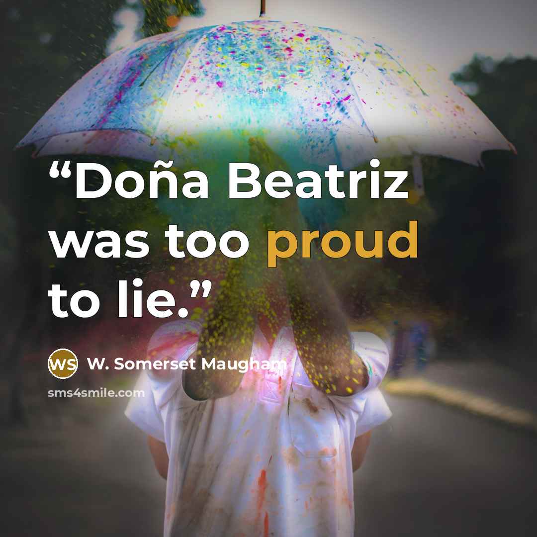 “Doña Beatriz was too proud to lie.” quote by W. Somerset Maugham