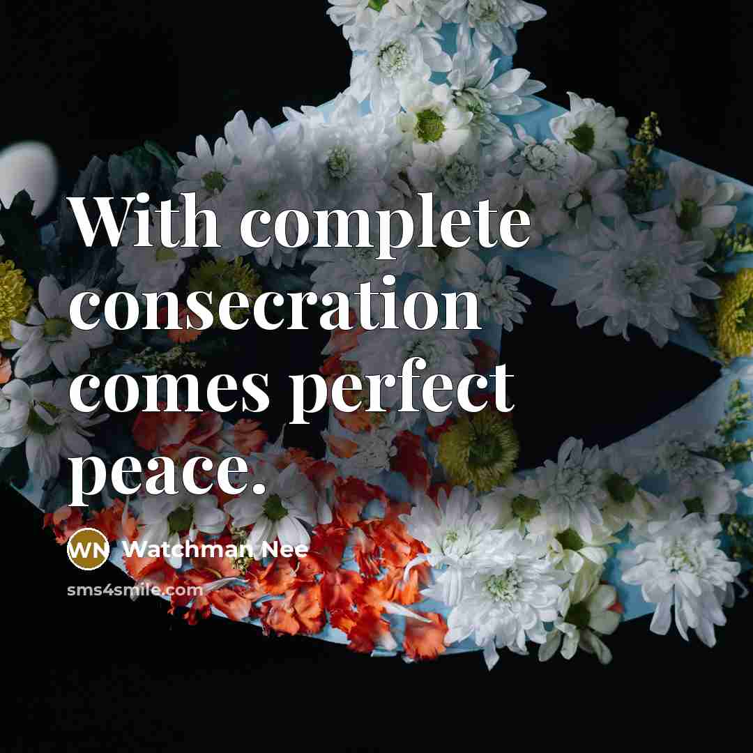 “With complete consecration comes perfect peace.” quote by Watchman Nee