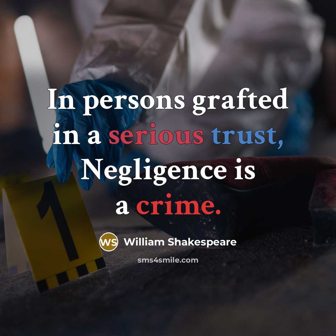“In persons grafted in a serious trust, Negligence is a crime.” quote by William Shakespeare