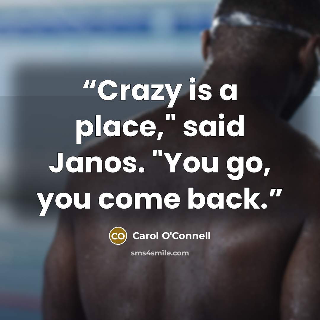 “Crazy is a place," said Janos. "You go, you come back.” quote by Carol O'Connell