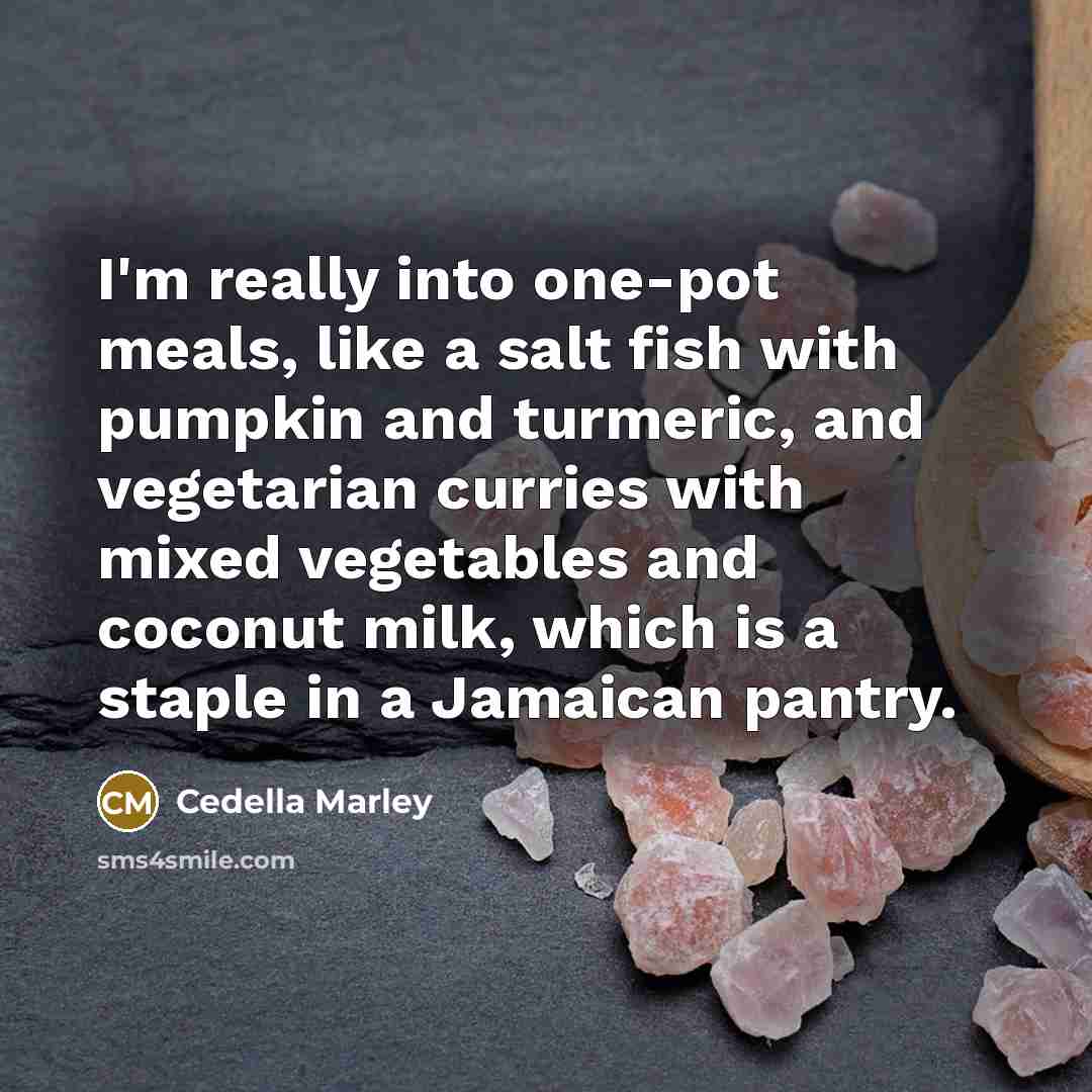 “I'm really into one-pot meals, like a salt fish with pumpkin and turmeric, and vegetarian curries with mixed vegetables and coconut milk, which is a staple in a Jamaican pantry.” quote by Cedella Marley
