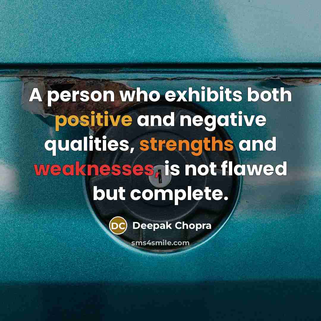 “A person who exhibits both positive and negative qualities, strengths and weaknesses, is not flawed but complete.” quote by Deepak Chopra