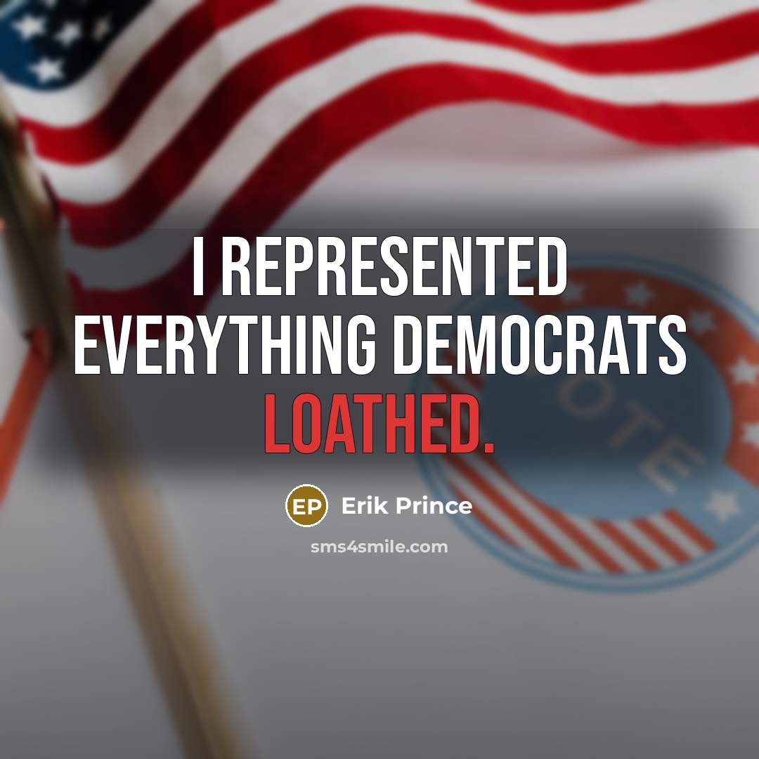 “I represented everything Democrats loathed.” quote by Erik Prince