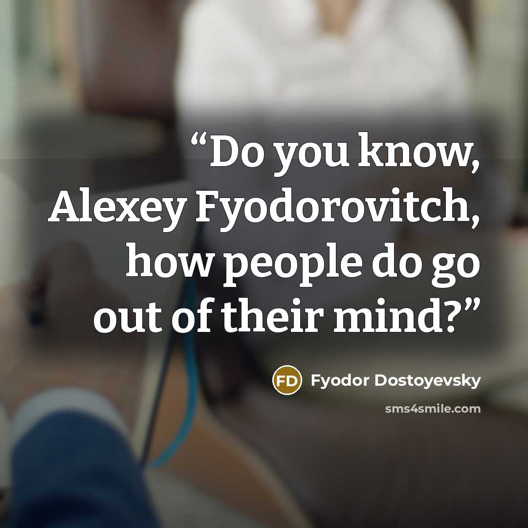 “Do you know, Alexey Fyodorovitch, how people do go out of their mind?” quote by Fyodor Dostoyevsky