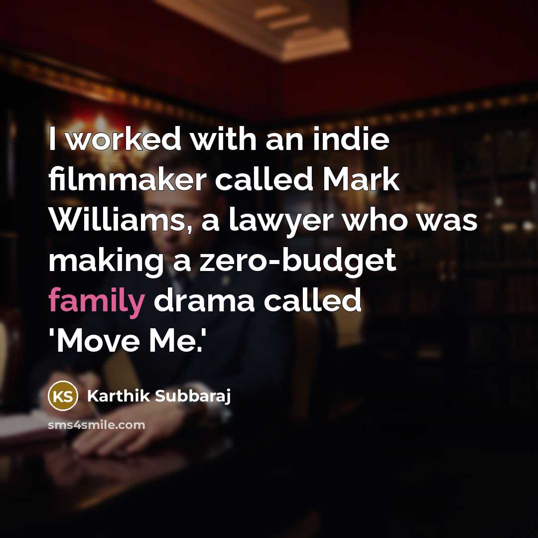 “I worked with an indie filmmaker called Mark Williams, a lawyer who was making a zero-budget family drama called 'Move Me.'” quote by Karthik Subbaraj