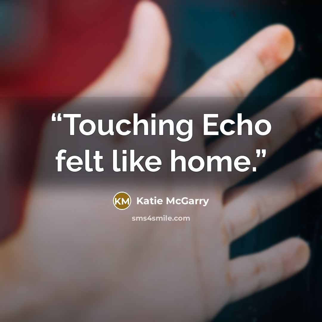 “Touching Echo felt like home.” quote by Katie McGarry