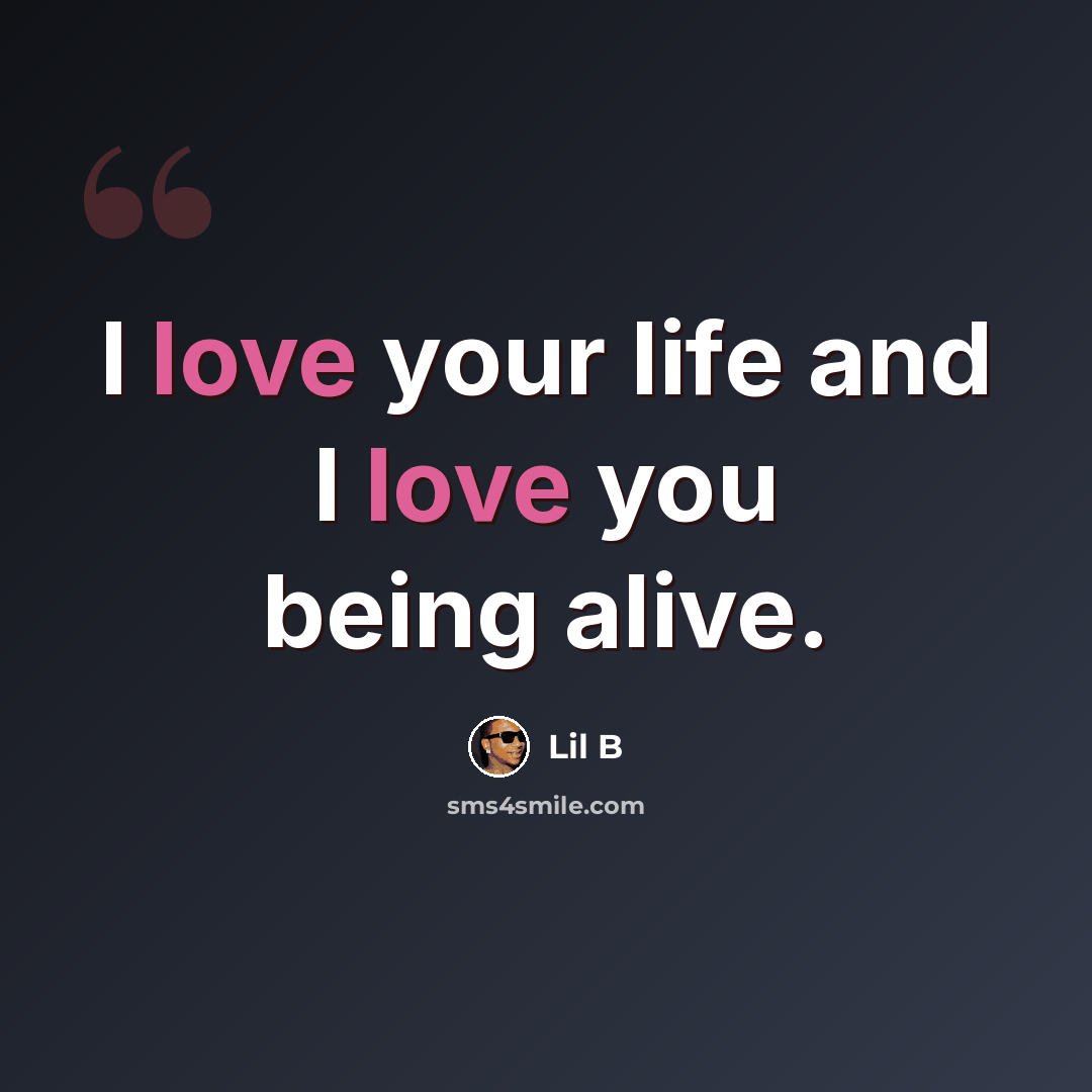 “I love your life and I love you being alive.” quote by Lil B