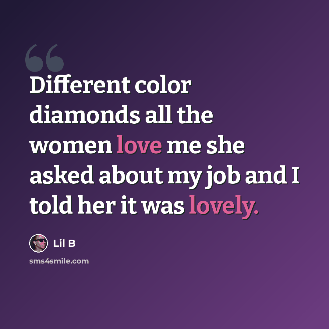 “Different color diamonds all the women love me she asked about my job and I told her it was lovely.” quote by Lil B