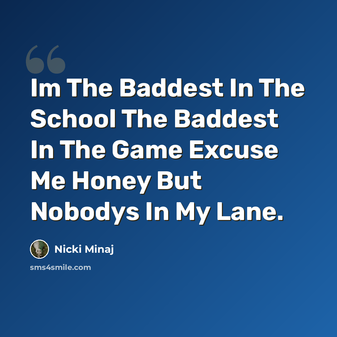 “Im The Baddest In The School The Baddest In The Game Excuse Me Honey But Nobodys In My Lane.” quote by Nicki Minaj