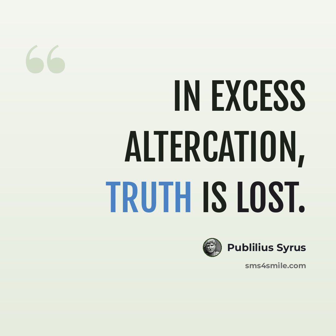 “In excess altercation, truth is lost.” quote by Publilius Syrus