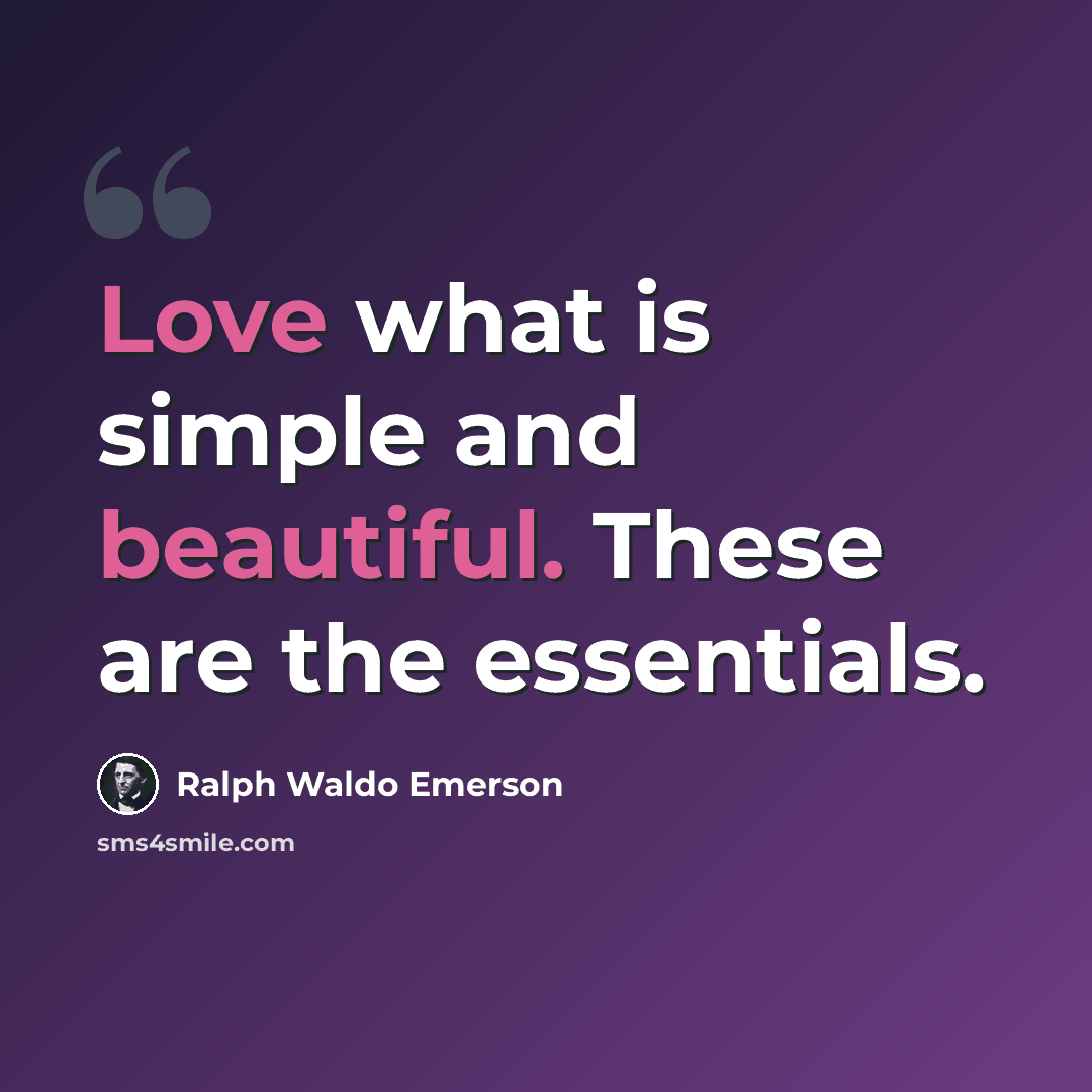 “Love what is simple and beautiful. These are the essentials.” quote by Ralph Waldo Emerson