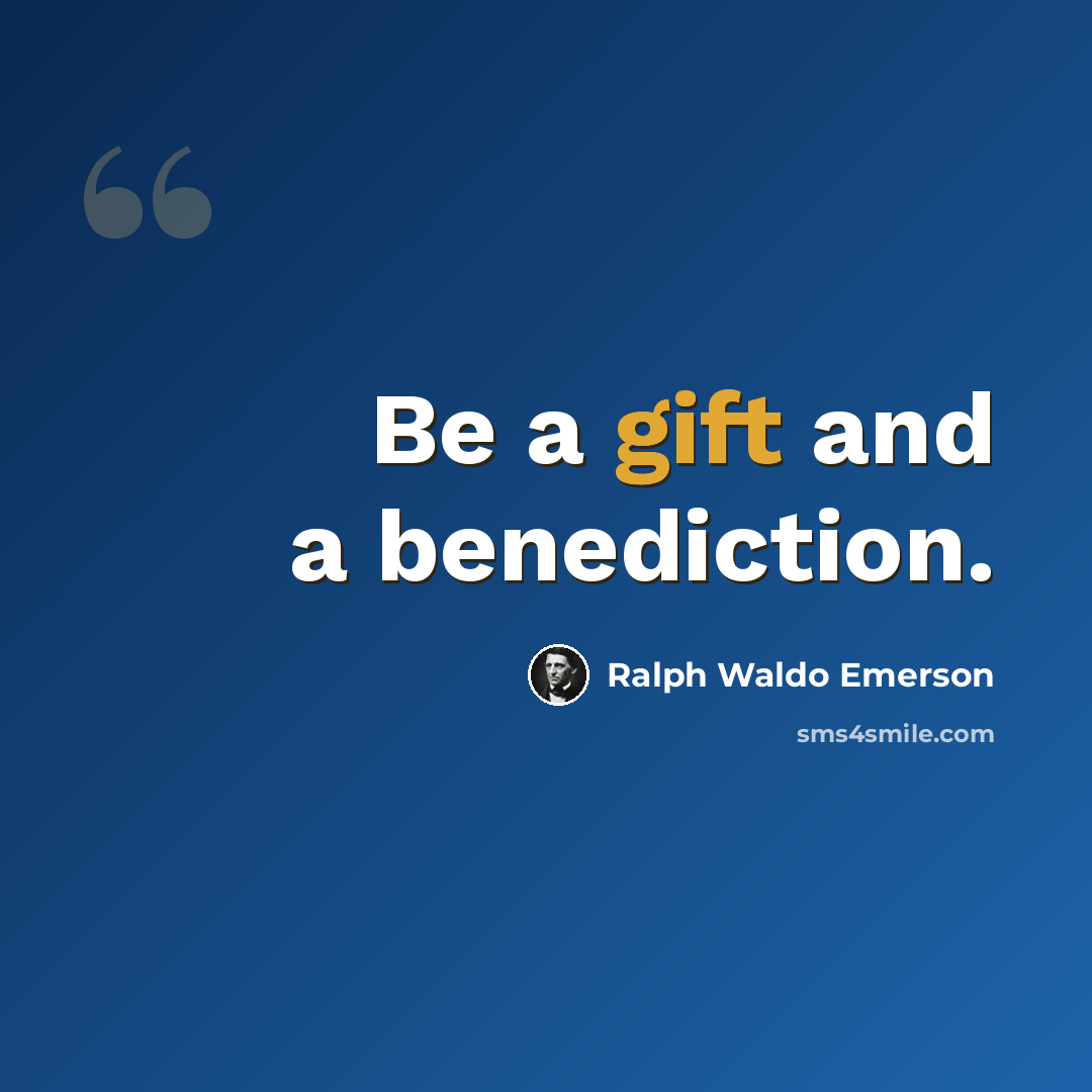 “Be a gift and a benediction.” quote by Ralph Waldo Emerson