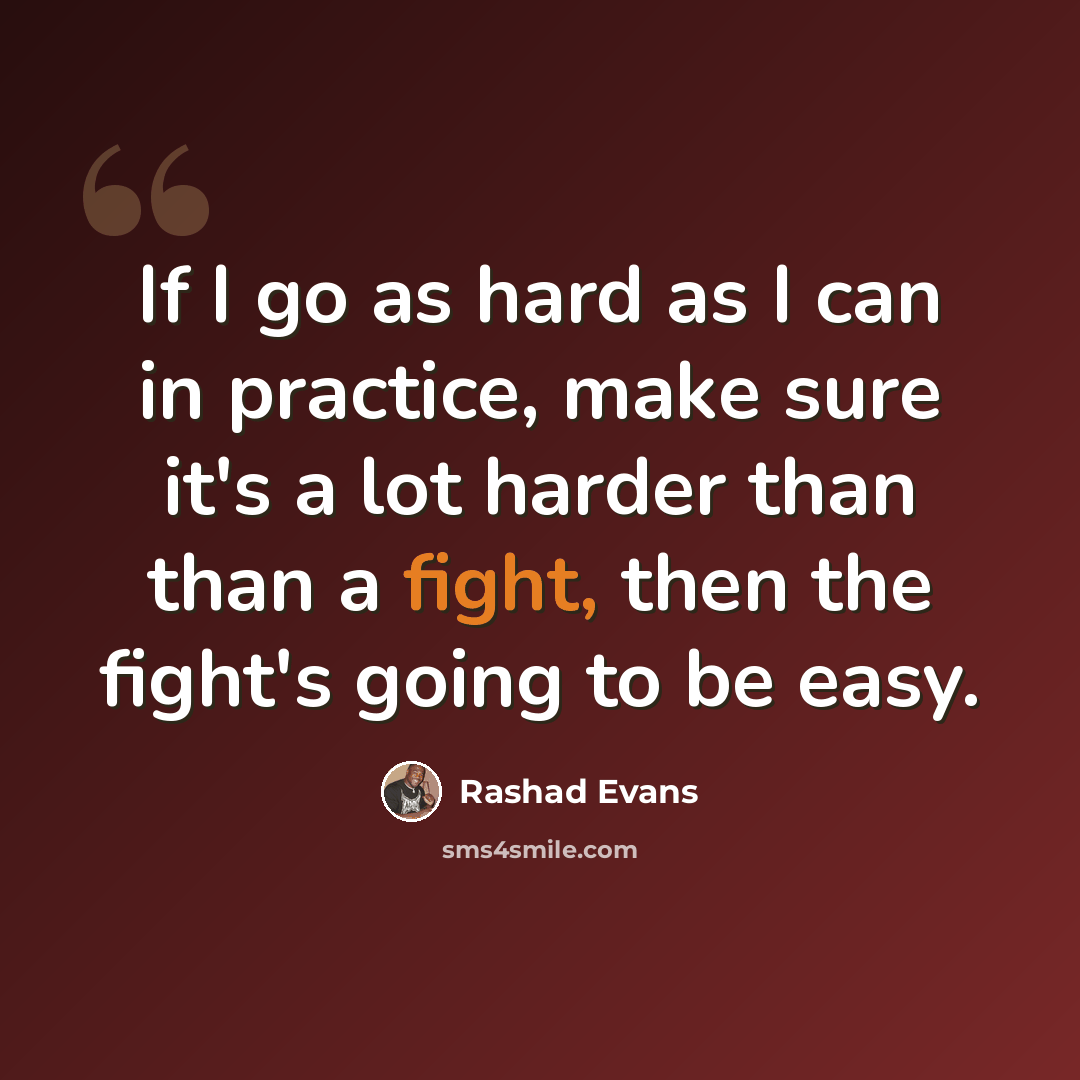 “If I go as hard as I can in practice, make sure it's a lot harder than than a fight, then the fight's going to be easy.” quote by Rashad Evans
