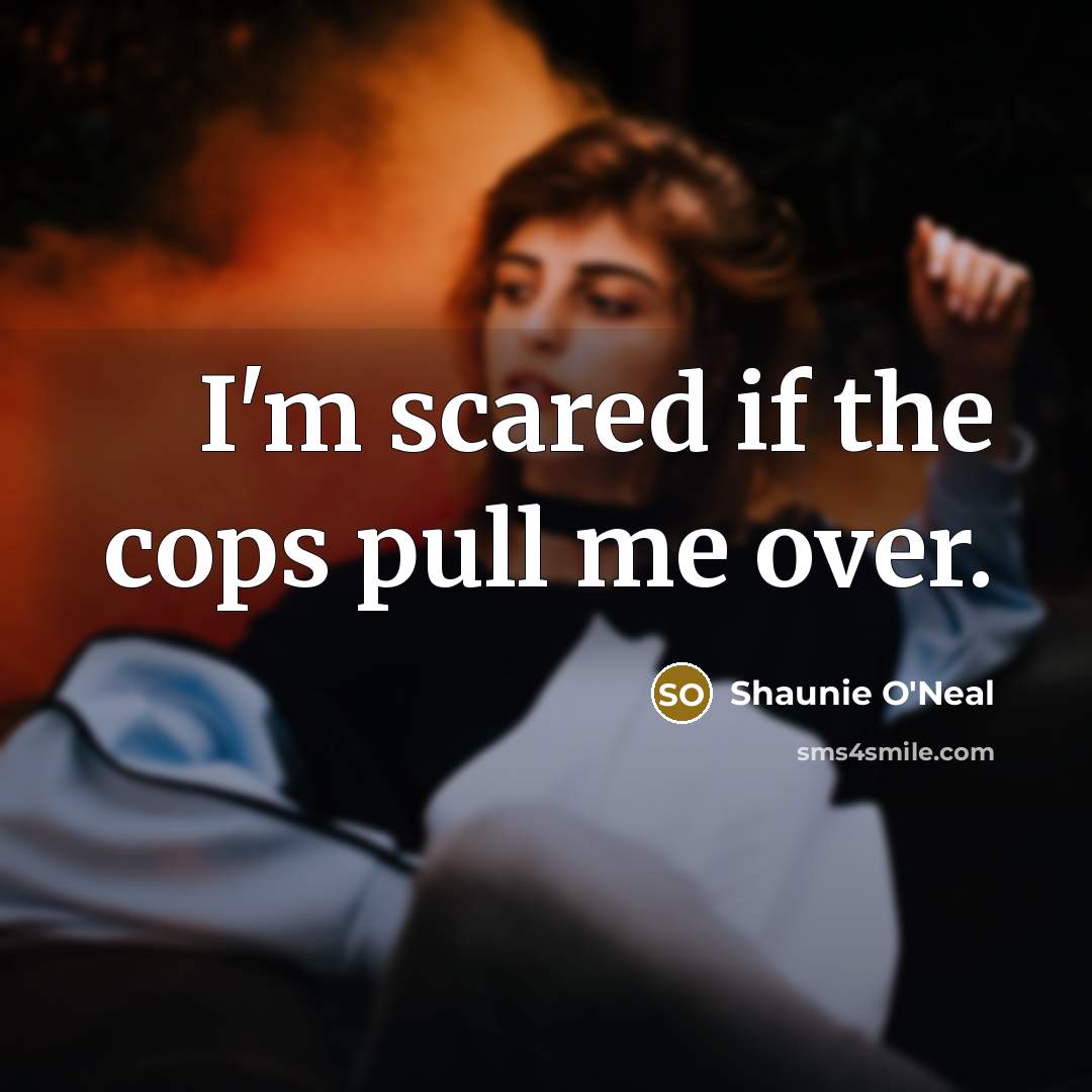 “I'm scared if the cops pull me over.” quote by Shaunie O'Neal