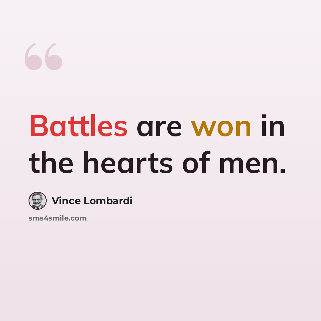 “Battles are won in the hearts of men.” quote by Vince Lombardi
