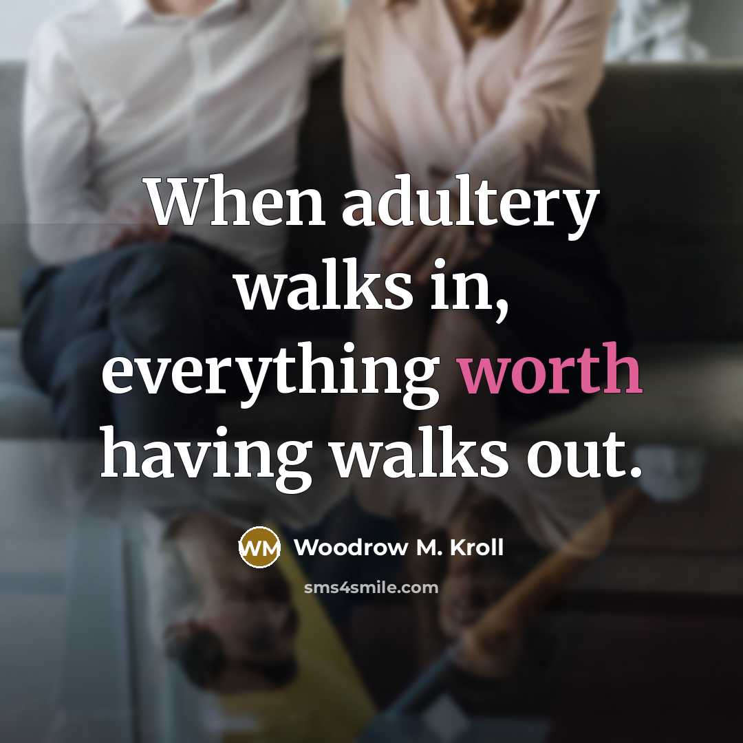 “When adultery walks in, everything worth having walks out.” quote by Woodrow M. Kroll