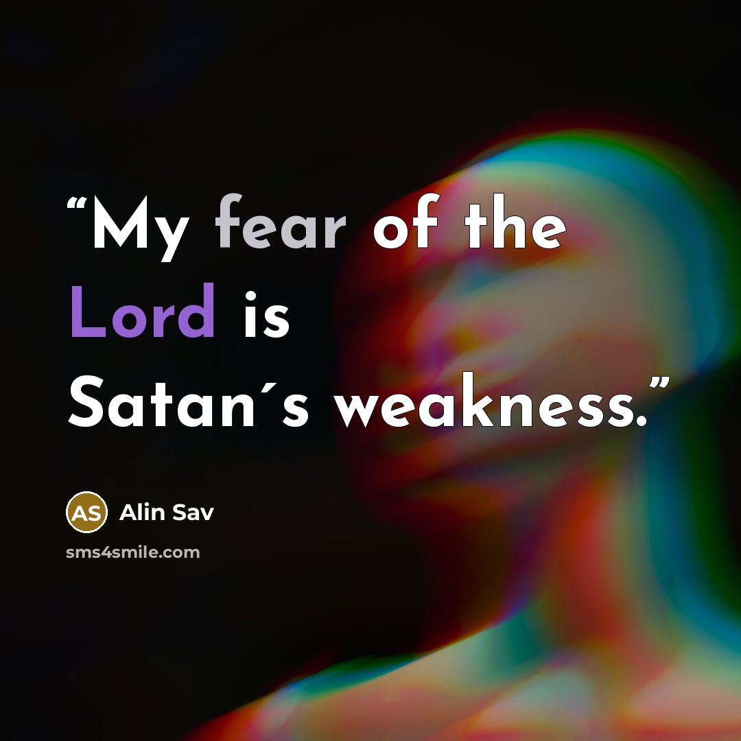 “My fear of the Lord is Satan´s weakness.” quote by Alin Sav