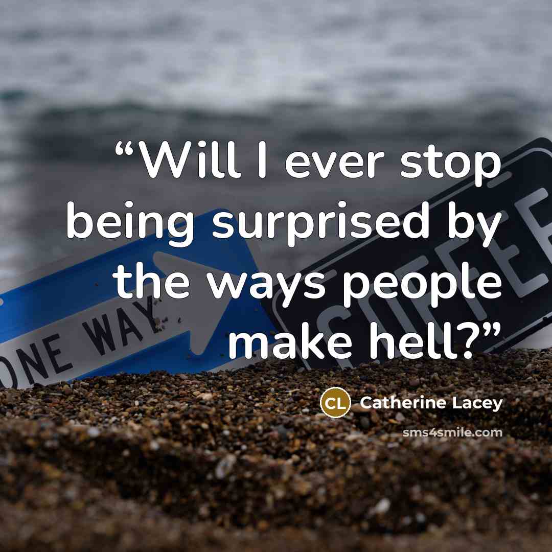 “Will I ever stop being surprised by the ways people make hell?” quote by Catherine Lacey