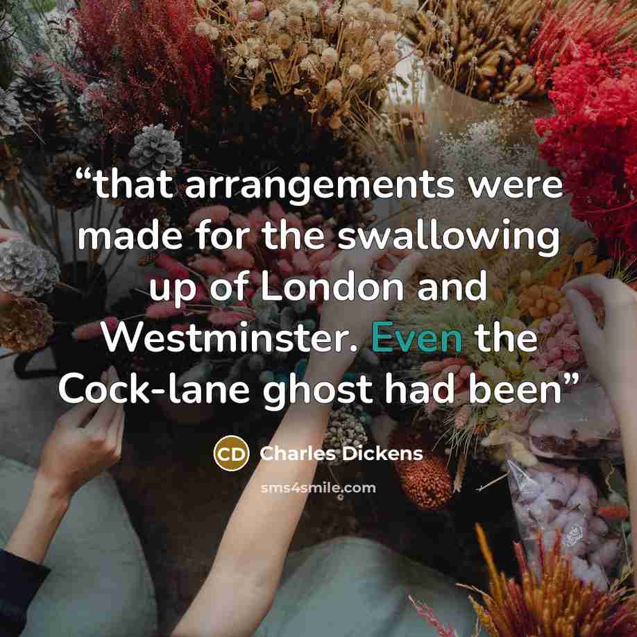 “that arrangements were made for the swallowing up of London and Westminster. Even the Cock-lane ghost had been” quote by Charles Dickens