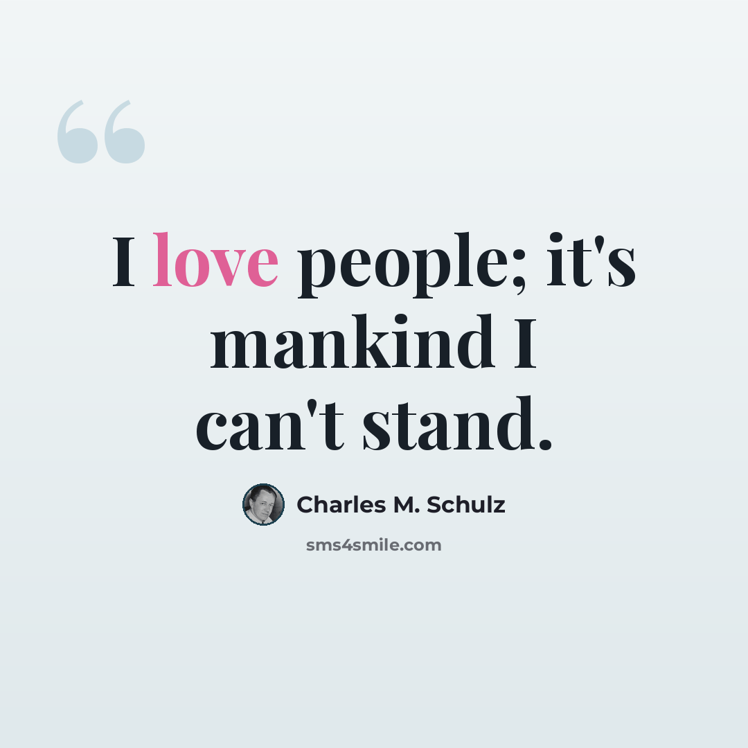 “I love people; it's mankind I can't stand.” quote by Charles M. Schulz