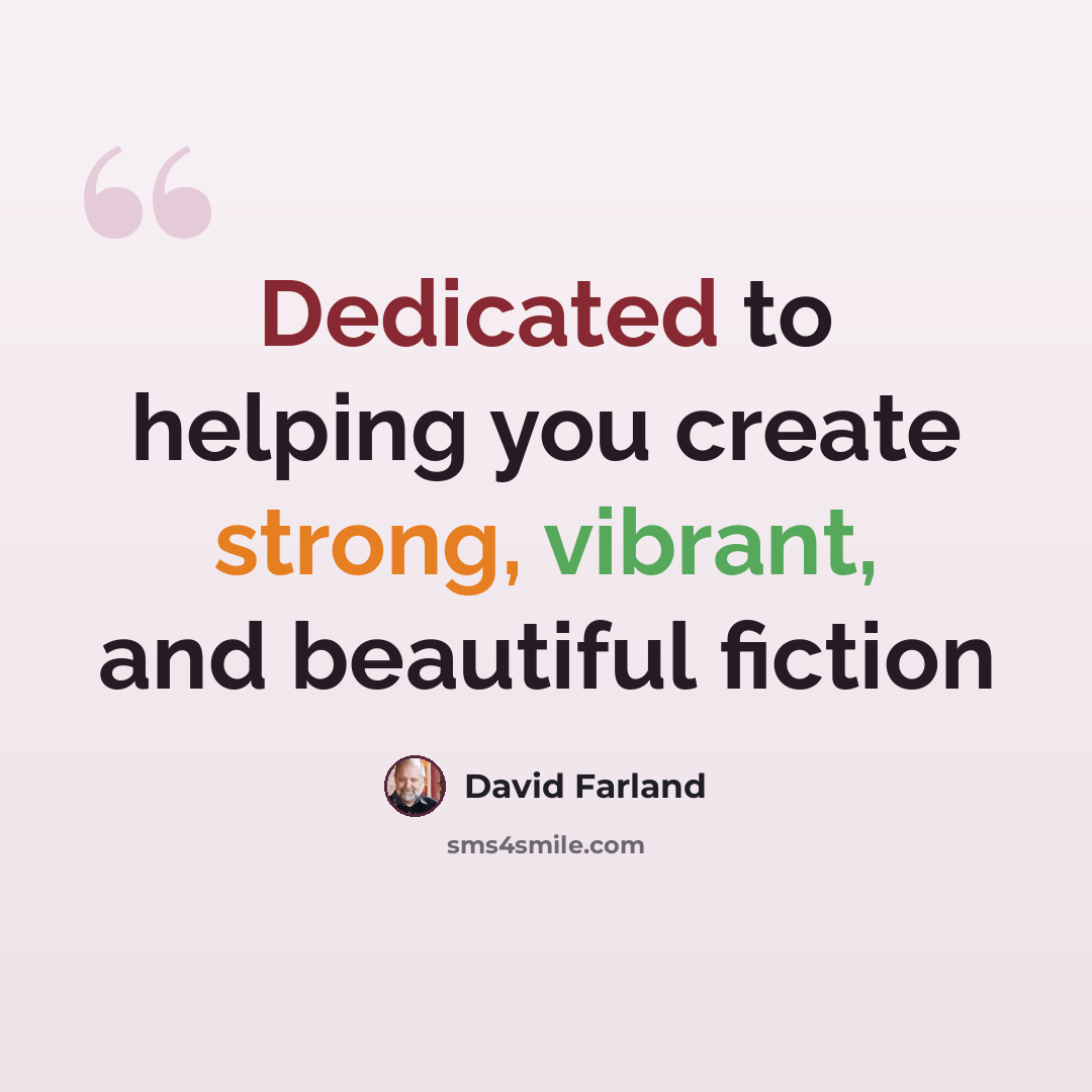 “Dedicated to helping you create strong, vibrant, and beautiful fiction” quote by David Farland