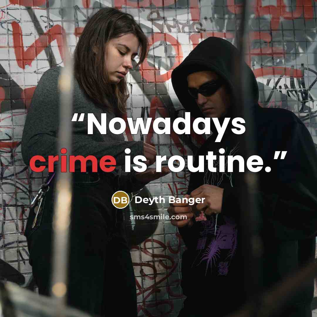 “Nowadays crime is routine.” quote by Deyth Banger