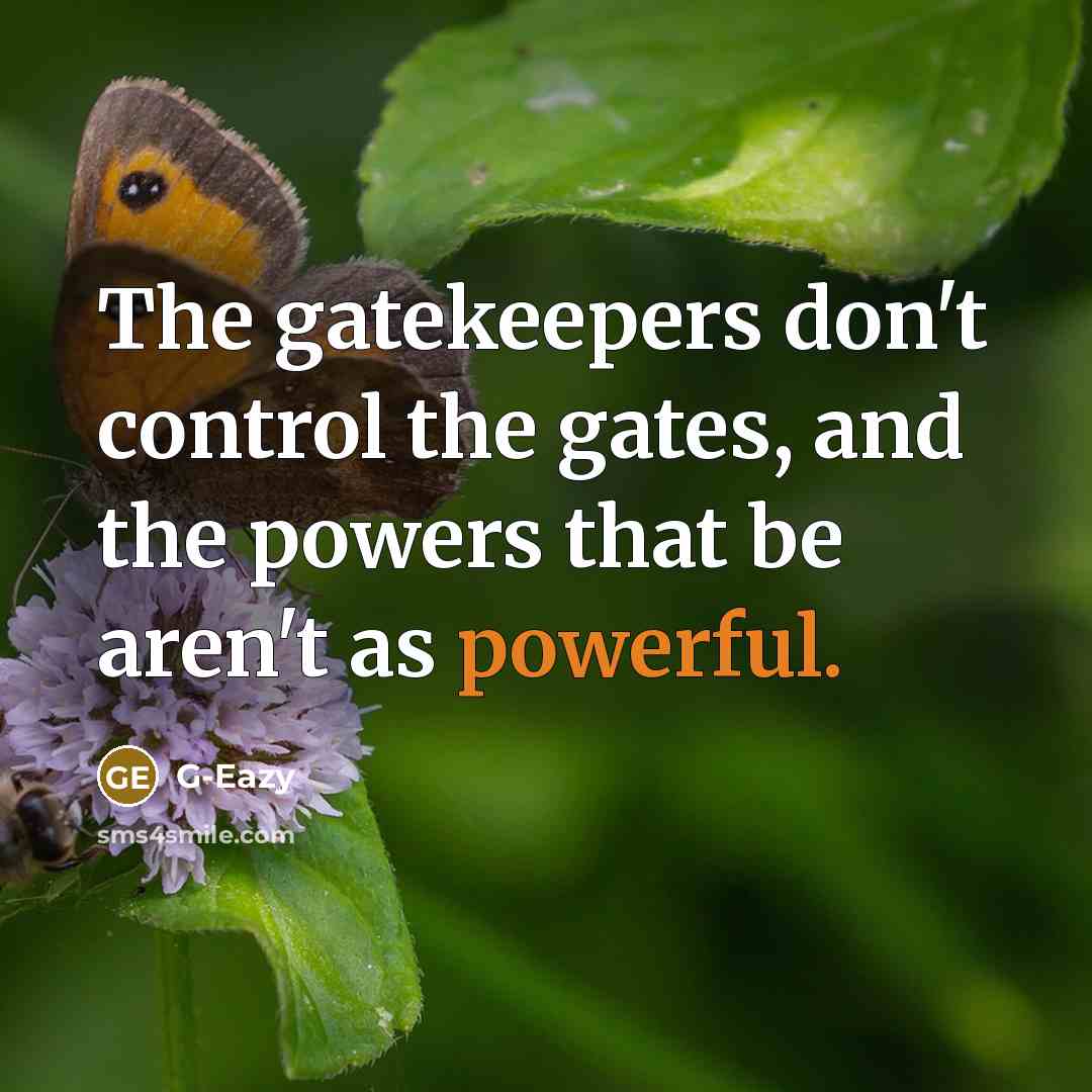 “The gatekeepers don't control the gates, and the powers that be aren't as powerful.” quote by G-Eazy