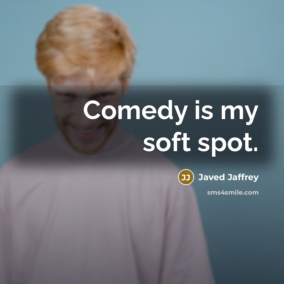 “Comedy is my soft spot.” quote by Javed Jaffrey