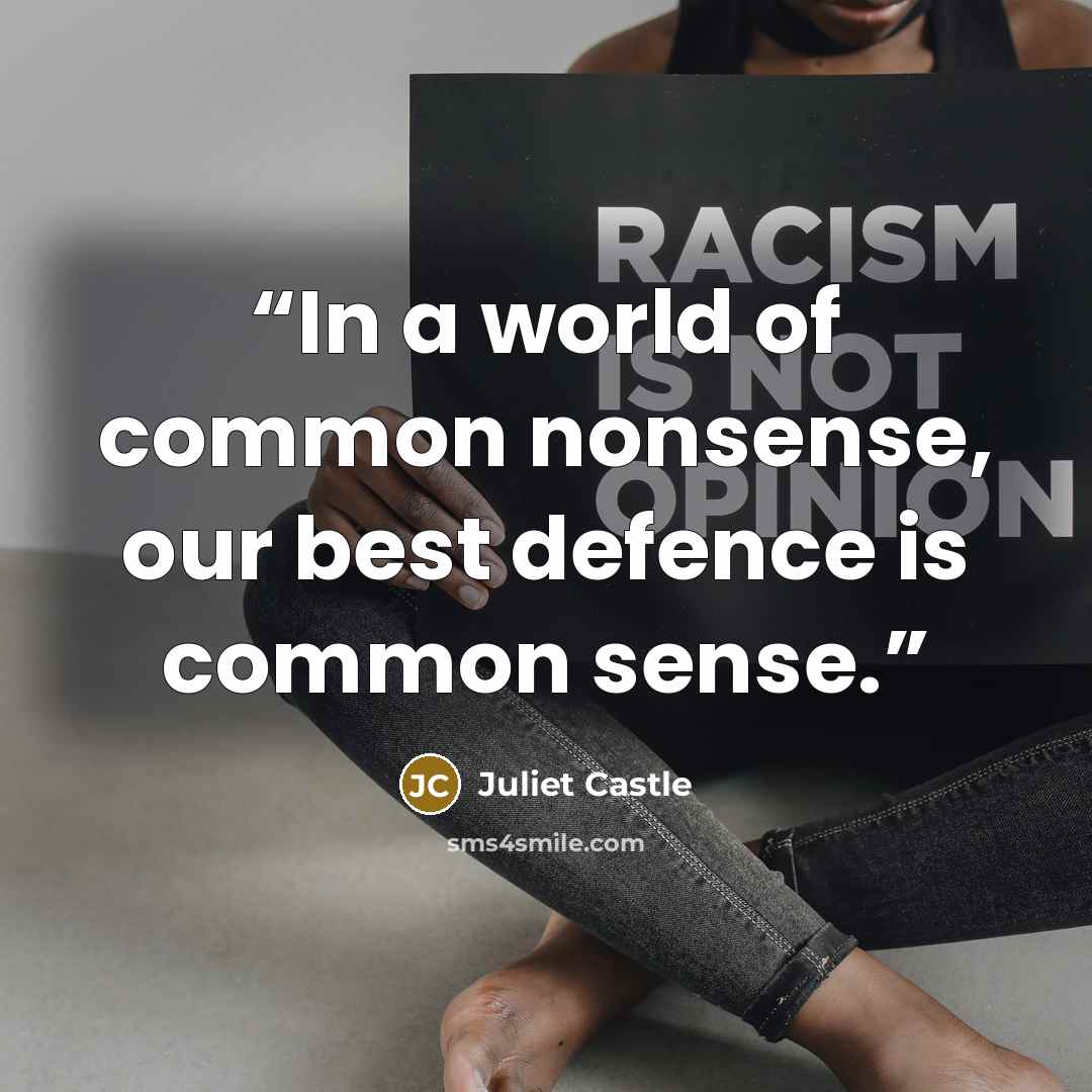 “In a world of common nonsense, our best defence is common sense.” quote by Juliet Castle