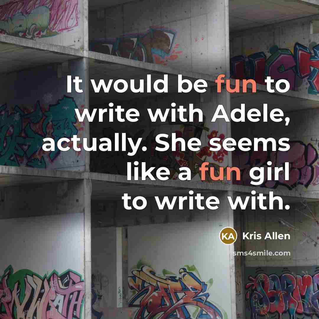 “It would be fun to write with Adele, actually. She seems like a fun girl to write with.” quote by Kris Allen