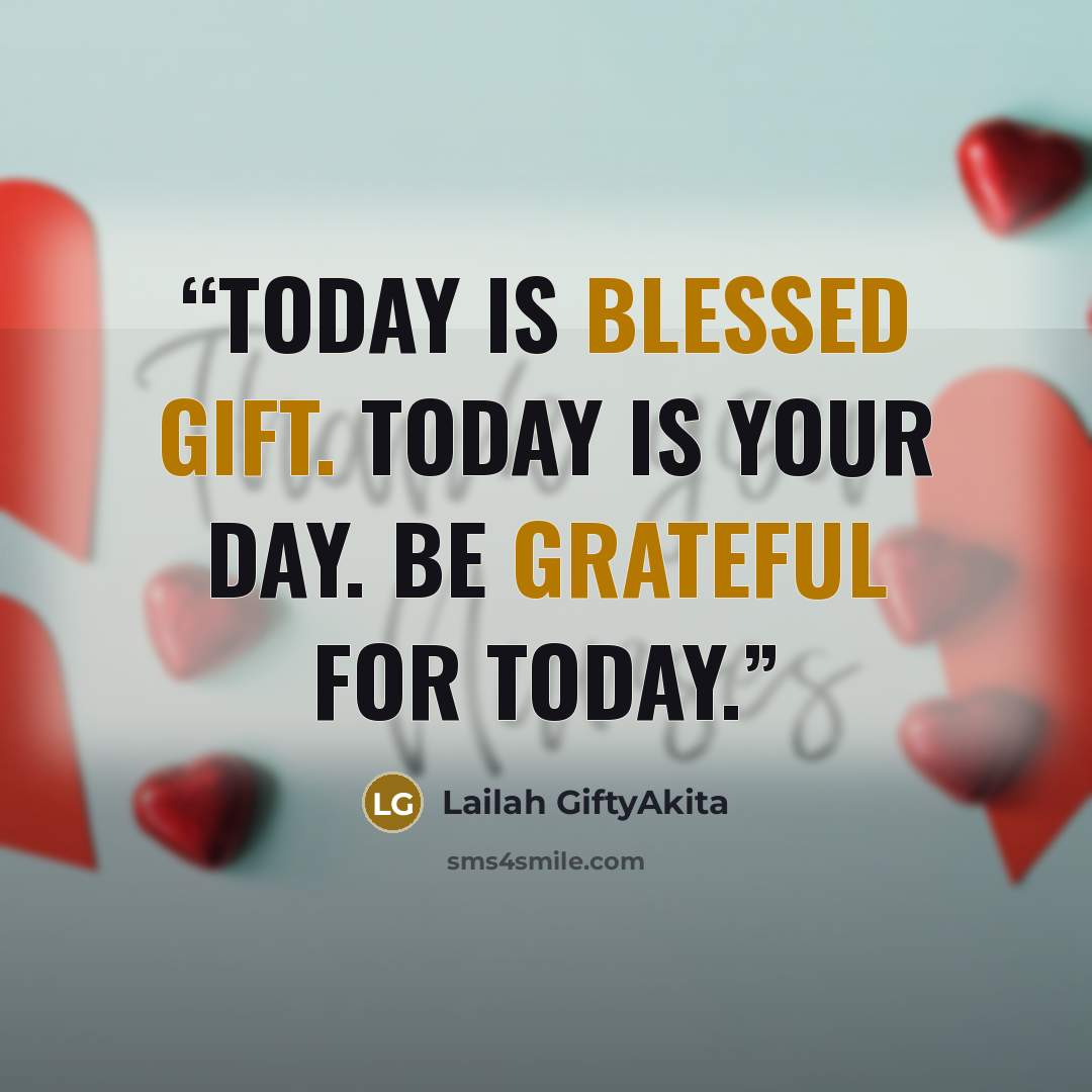 “Today is blessed gift. Today is your day. Be grateful for today.” quote by Lailah GiftyAkita